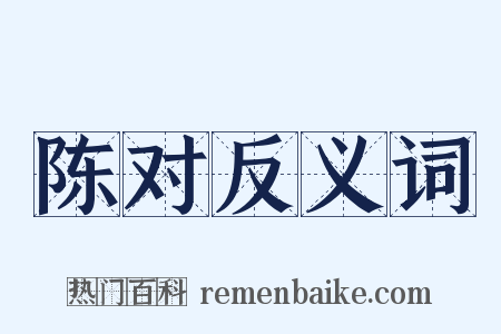 陈对反义词是什么意思的图片